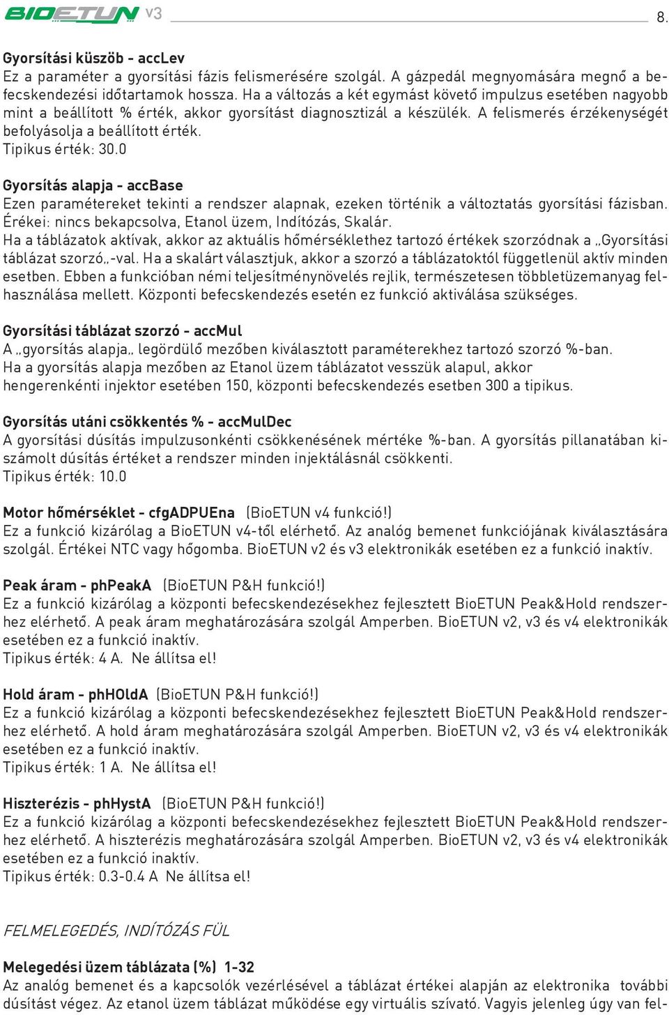 Tipikus érték: 30.0 Gyorsítás alapja - accbase Ezen paramétereket tekinti a rendszer alapnak, ezeken történik a változtatás gyorsítási fázisban.
