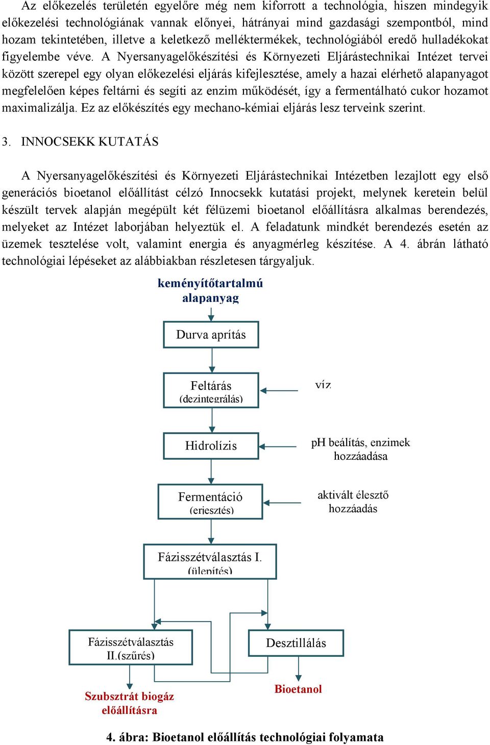 A Nyersanyagelőkészítési és Környezeti Eljárástechnikai Intézet tervei között szerepel egy olyan előkezelési eljárás kifejlesztése, amely a hazai elérhető alapanyagot megfelelően képes feltárni és