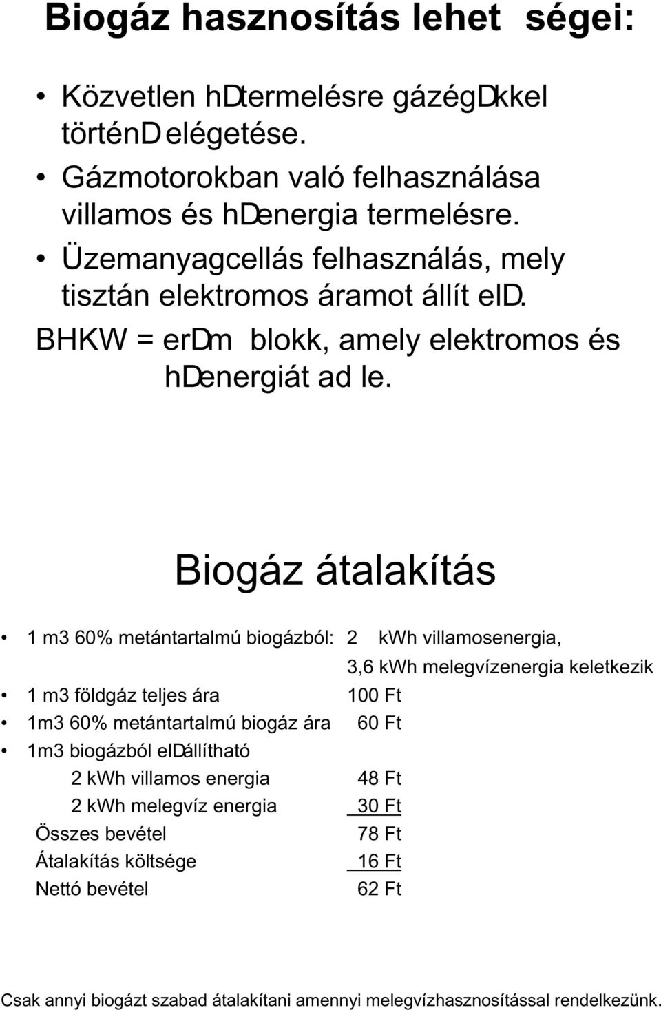 Biogáz átalakítás 1 m3 60% metántartalmú biogázból: 2 kwh villamosenergia, 3,6 kwh melegvízenergia keletkezik 1 m3 földgáz teljes ára 100 Ft 1m3 60% metántartalmú biogáz ára