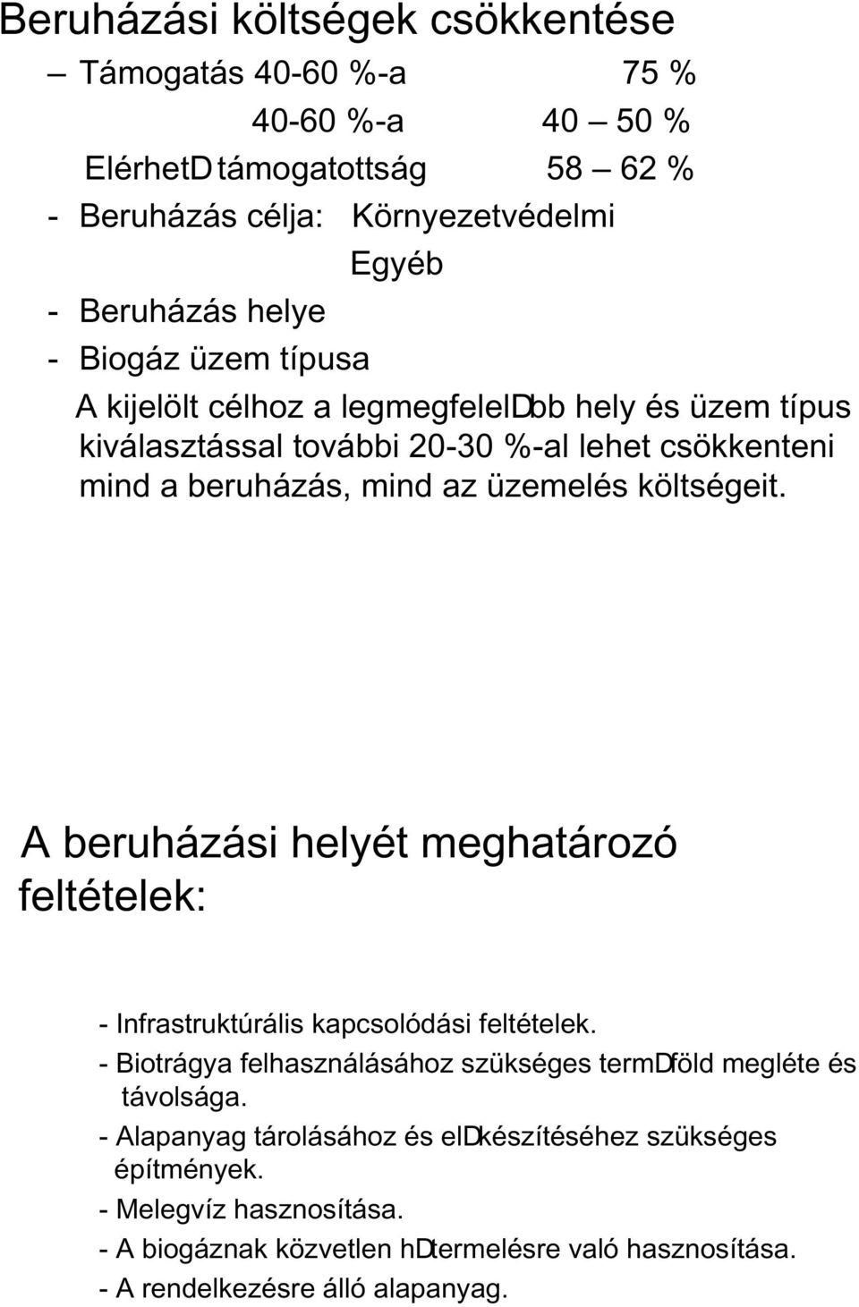 költségeit. A beruházási helyét meghatározó feltételek: - Infrastruktúrális kapcsolódási feltételek. -Biotrágya felhasználásához szükséges termdföld megléte és távolsága.