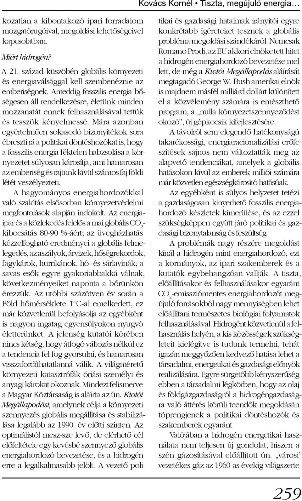 Ameddig fosszilis energia bõségesen áll rendelkezésre, életünk minden mozzanatát ennek felhasználásával tettük és tesszük kényelmessé.