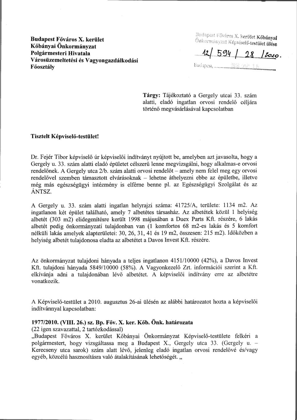 Fejér Tibr képviselő úr képviselői indítványt nyújttt be, amelyben azt javaslta, hgy a Gergely u. 33. szám alatti eladó épületet célszerű lenne megvizsgálni, hgy alkalmas-e rvsi rendelőnek.