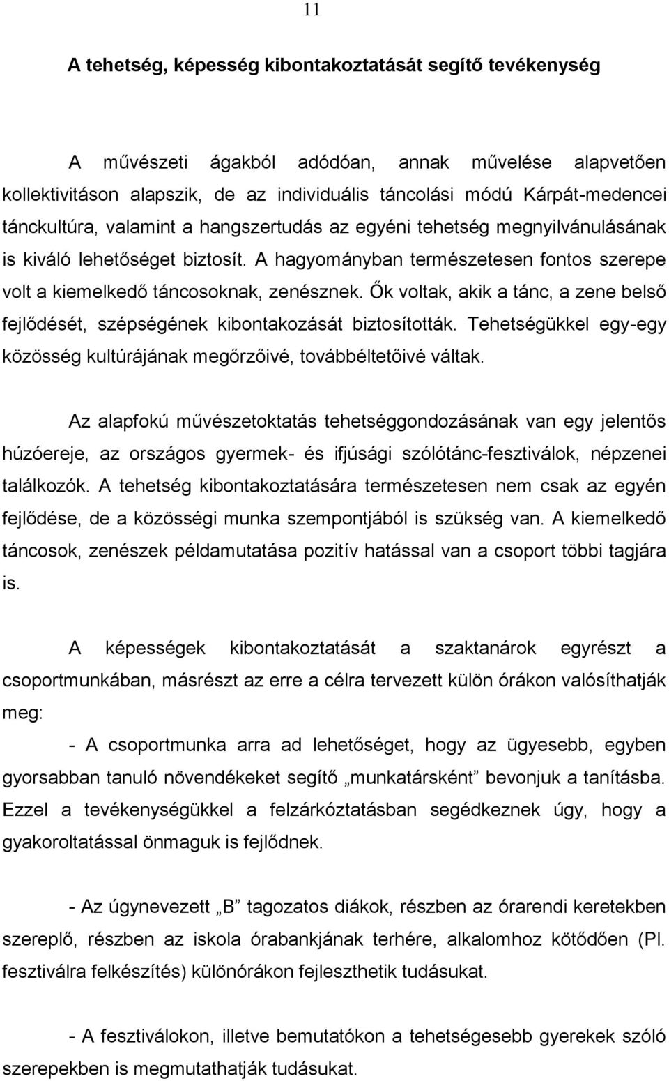 Ők voltak, akik a tánc, a zene belső fejlődését, szépségének kibontakozását biztosították. Tehetségükkel egy-egy közösség kultúrájának megőrzőivé, továbbéltetőivé váltak.