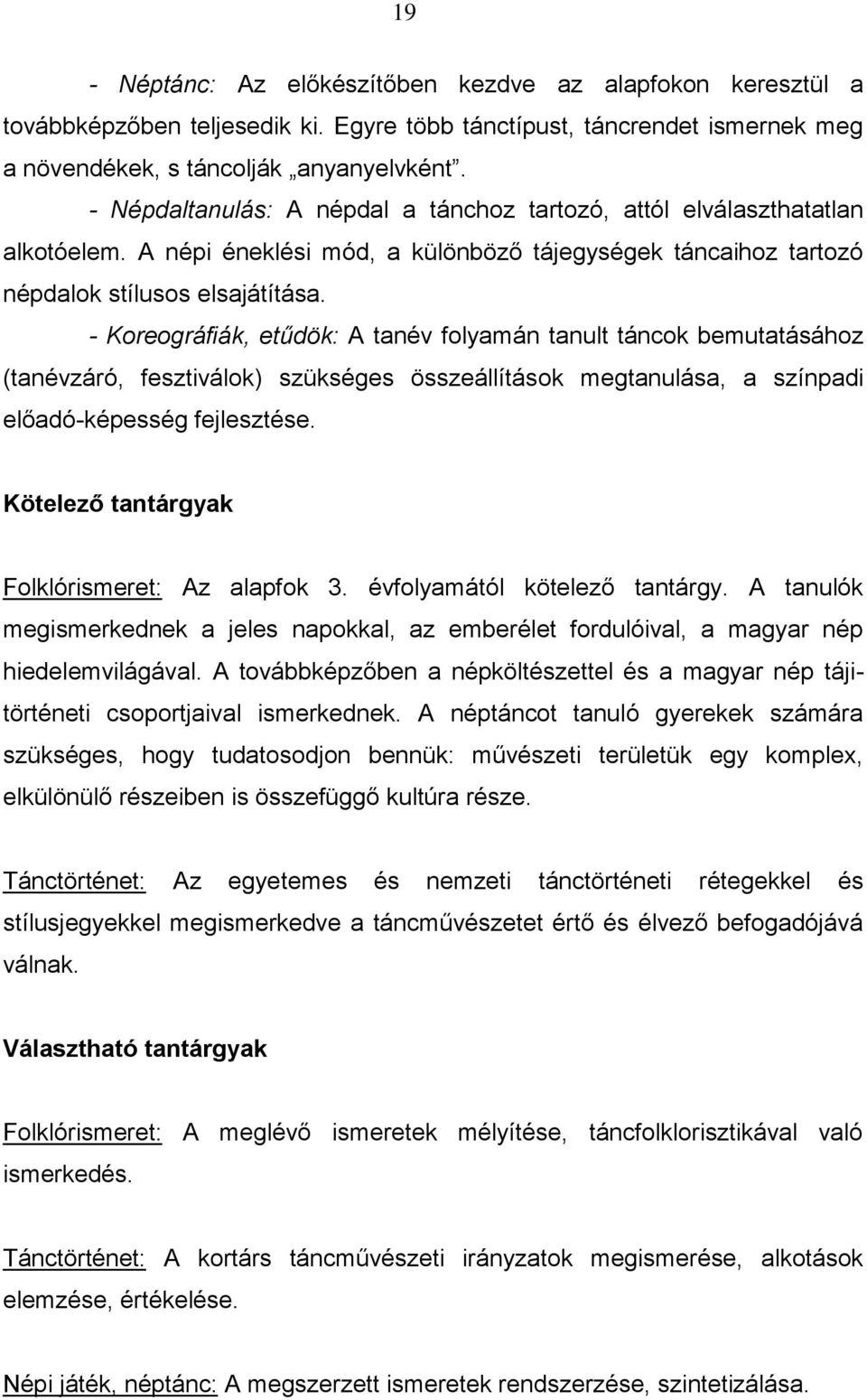 - Koreográfiák, etűdök: A tanév folyamán tanult táncok bemutatásához (tanévzáró, fesztiválok) szükséges összeállítások megtanulása, a színpadi előadó-képesség fejlesztése.