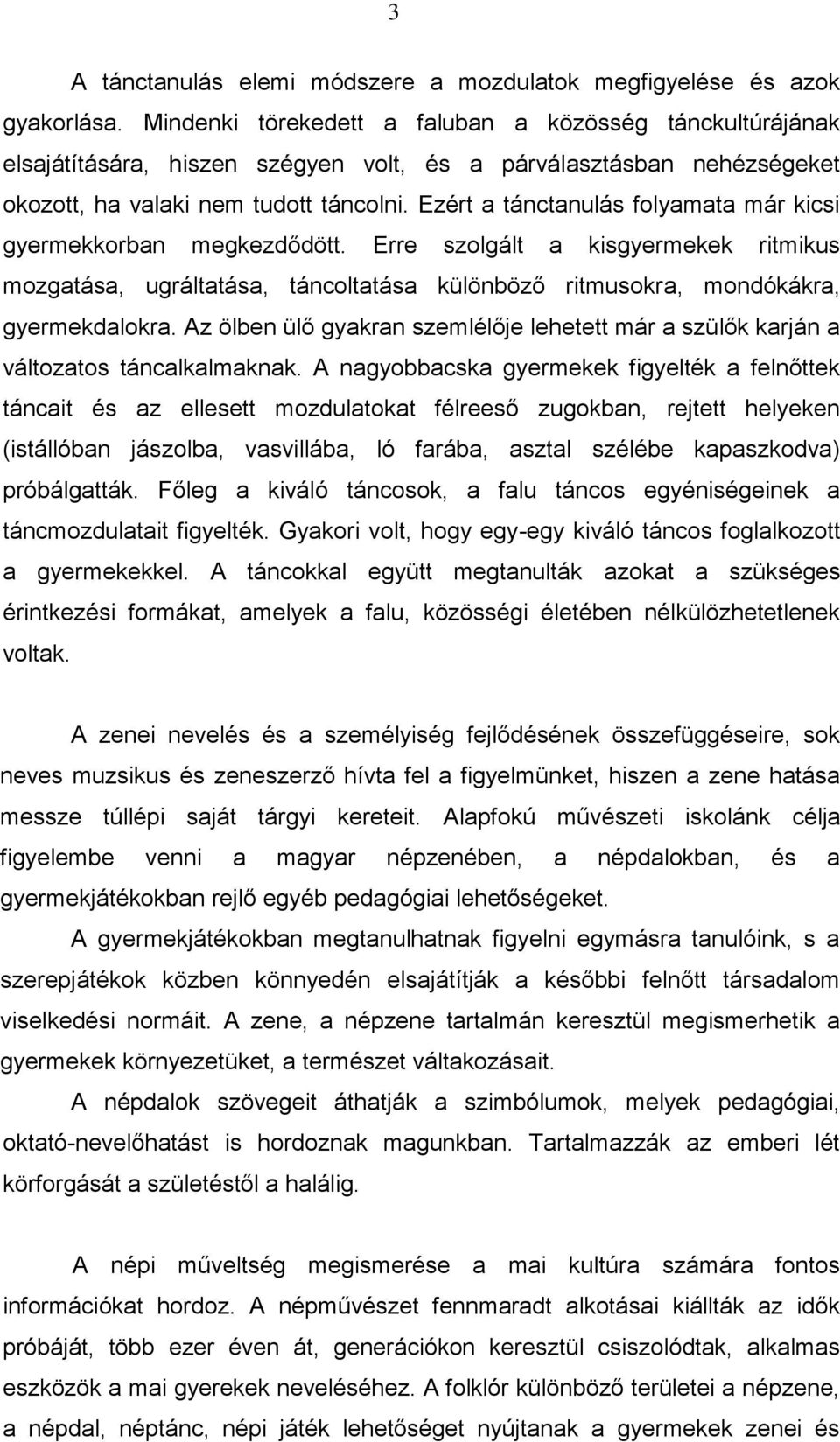 Ezért a tánctanulás folyamata már kicsi gyermekkorban megkezdődött. Erre szolgált a kisgyermekek ritmikus mozgatása, ugráltatása, táncoltatása különböző ritmusokra, mondókákra, gyermekdalokra.