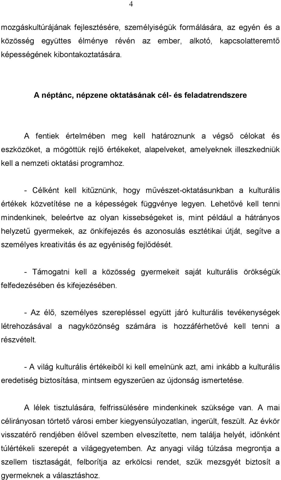 a nemzeti oktatási programhoz. - Célként kell kitűznünk, hogy művészet-oktatásunkban a kulturális értékek közvetítése ne a képességek függvénye legyen.