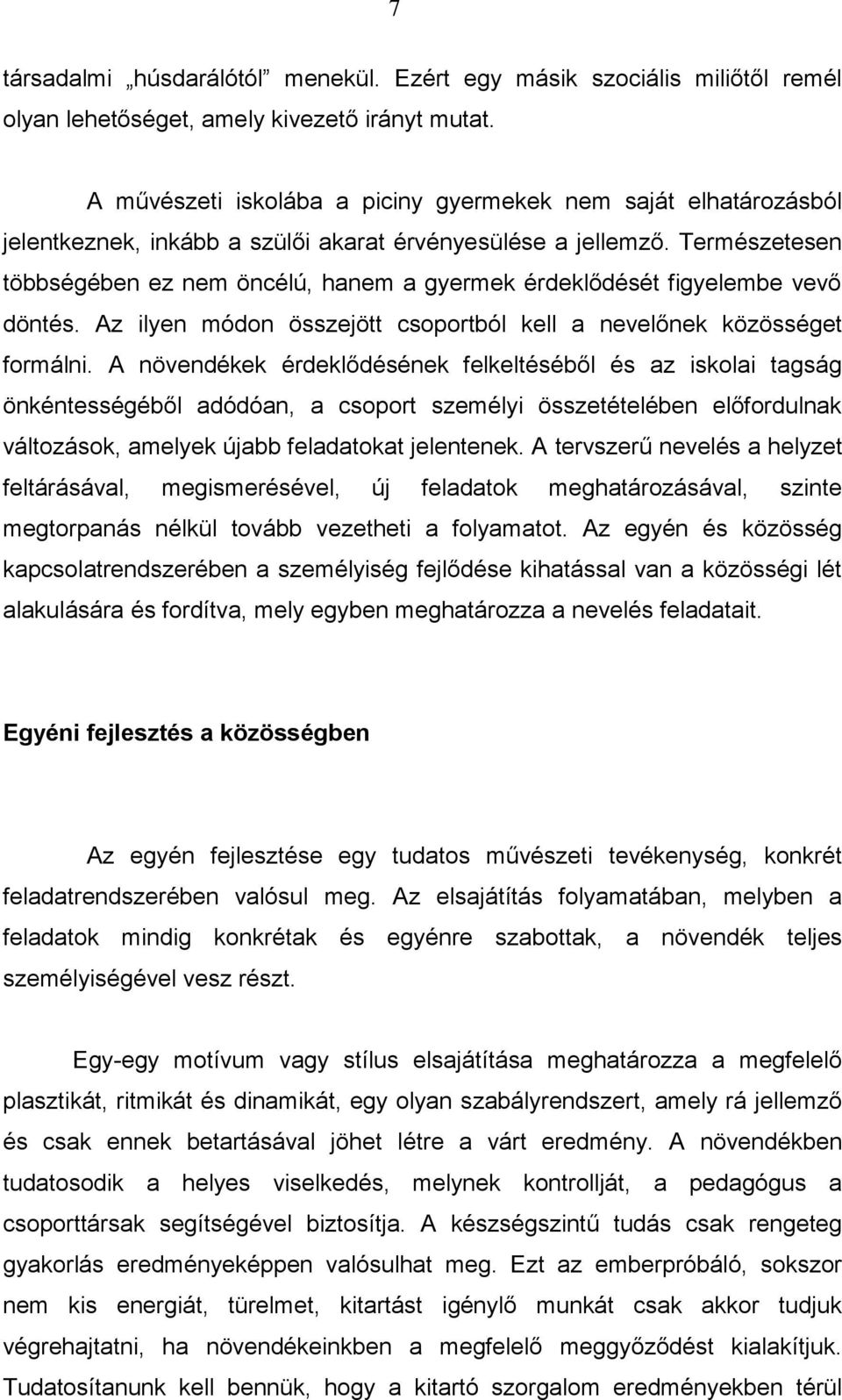 Természetesen többségében ez nem öncélú, hanem a gyermek érdeklődését figyelembe vevő döntés. Az ilyen módon összejött csoportból kell a nevelőnek közösséget formálni.