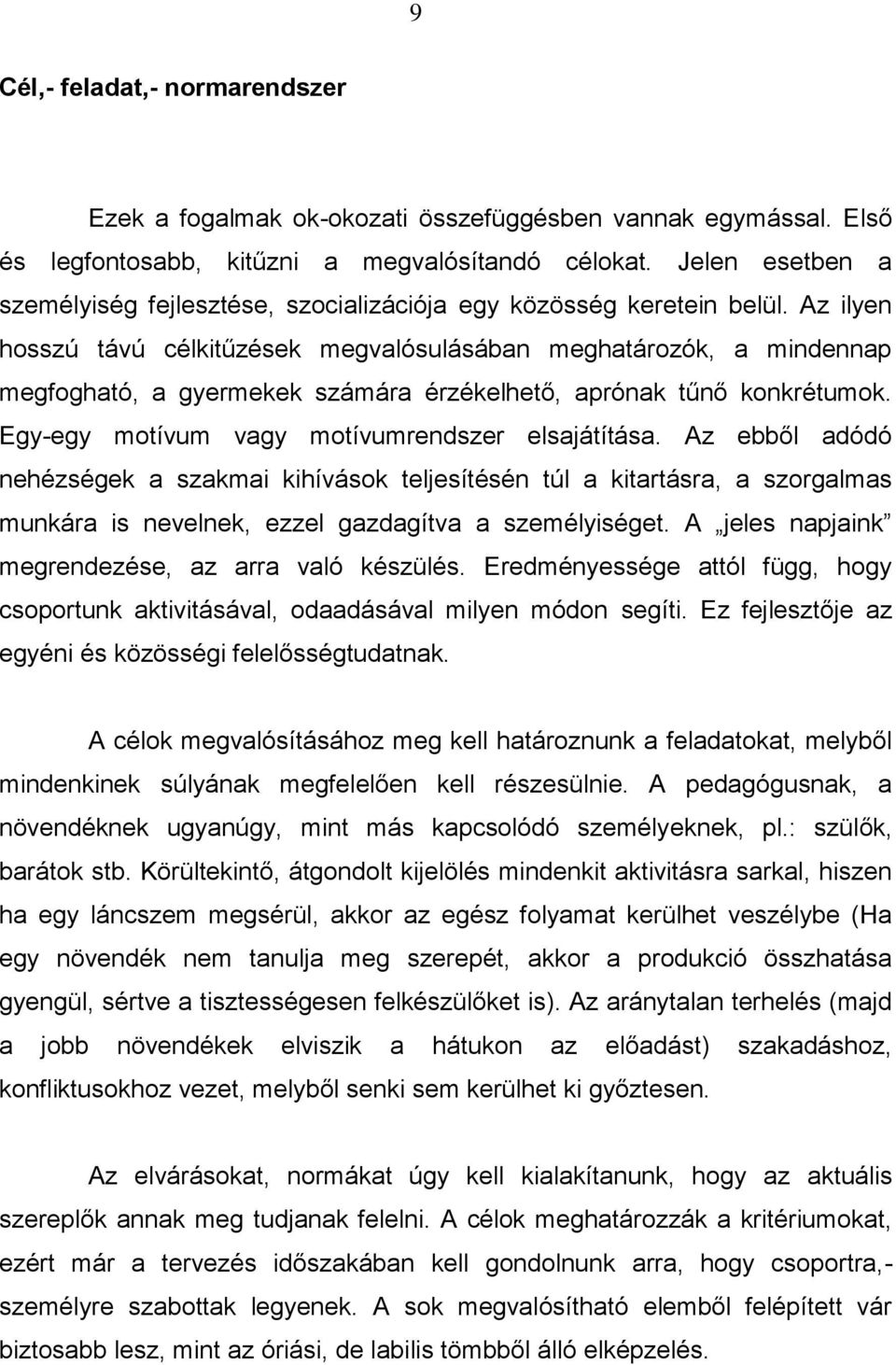 Az ilyen hosszú távú célkitűzések megvalósulásában meghatározók, a mindennap megfogható, a gyermekek számára érzékelhető, aprónak tűnő konkrétumok. Egy-egy motívum vagy motívumrendszer elsajátítása.