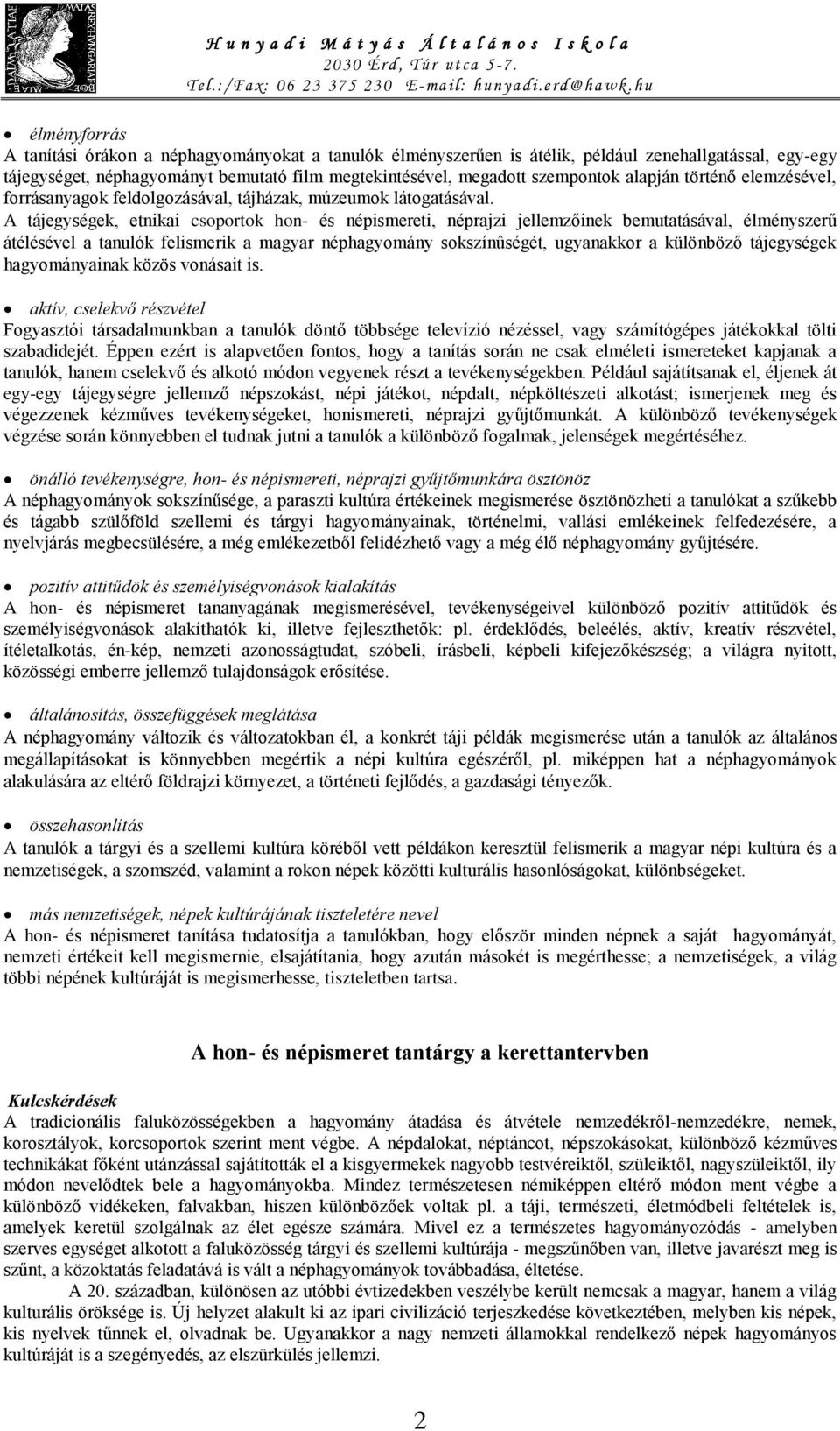 A tájegységek, etnikai csoportok hon- és népismereti, néprajzi jellemzőinek bemutatásával, élményszerű átélésével a tanulók felismerik a magyar néphagyomány sokszínûségét, ugyanakkor a különböző