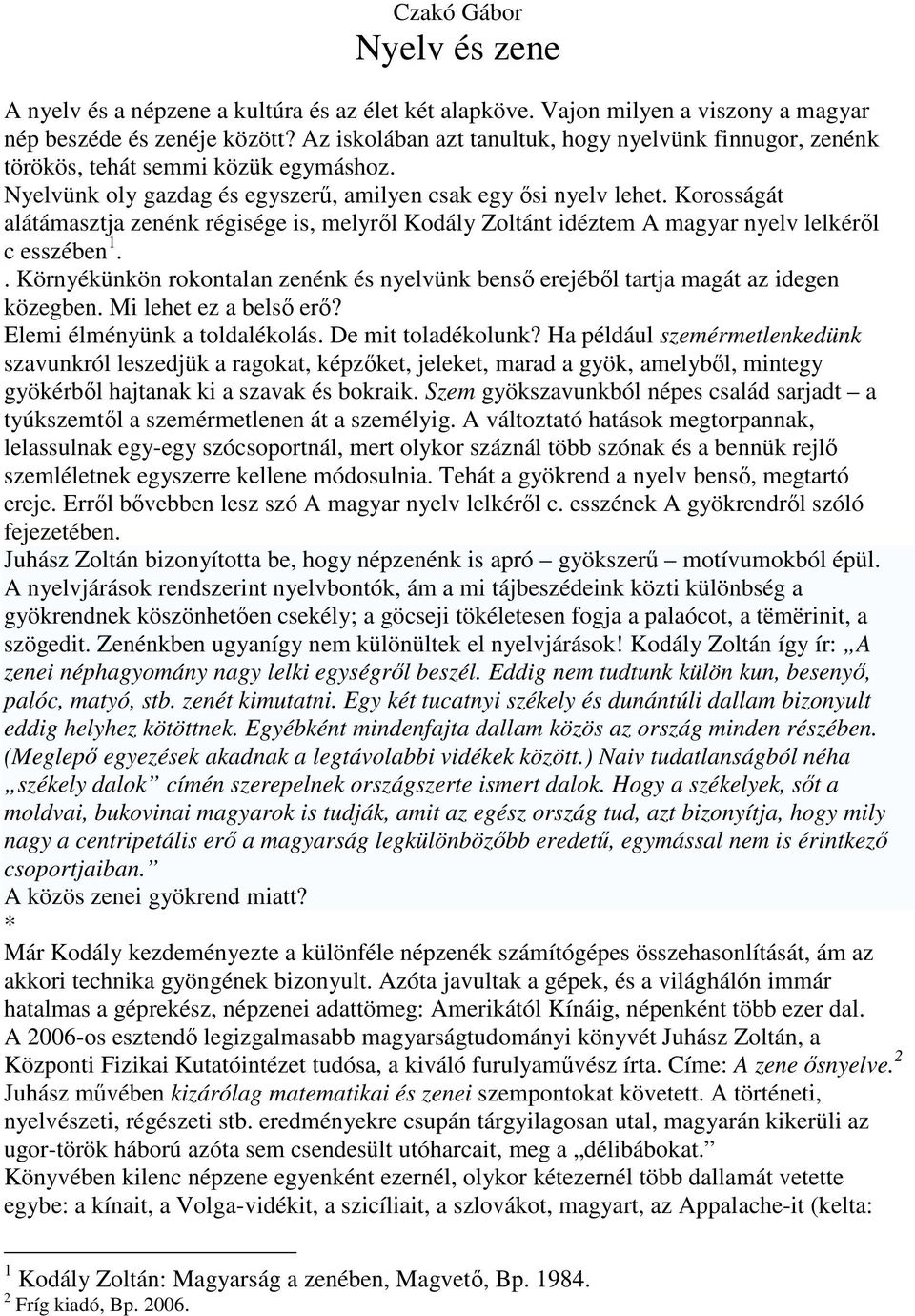 Korosságát alátámasztja zenénk régisége is, melyről Kodály Zoltánt idéztem A magyar nyelv lelkéről c esszében 1.