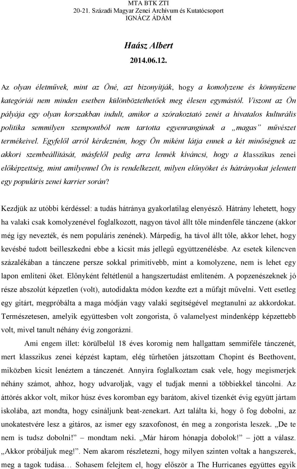 Egyfelől arról kérdezném, hogy Ön miként látja ennek a két minőségnek az akkori szembeállítását, másfelől pedig arra lennék kíváncsi, hogy a klasszikus zenei előképzettség, mint amilyennel Ön is