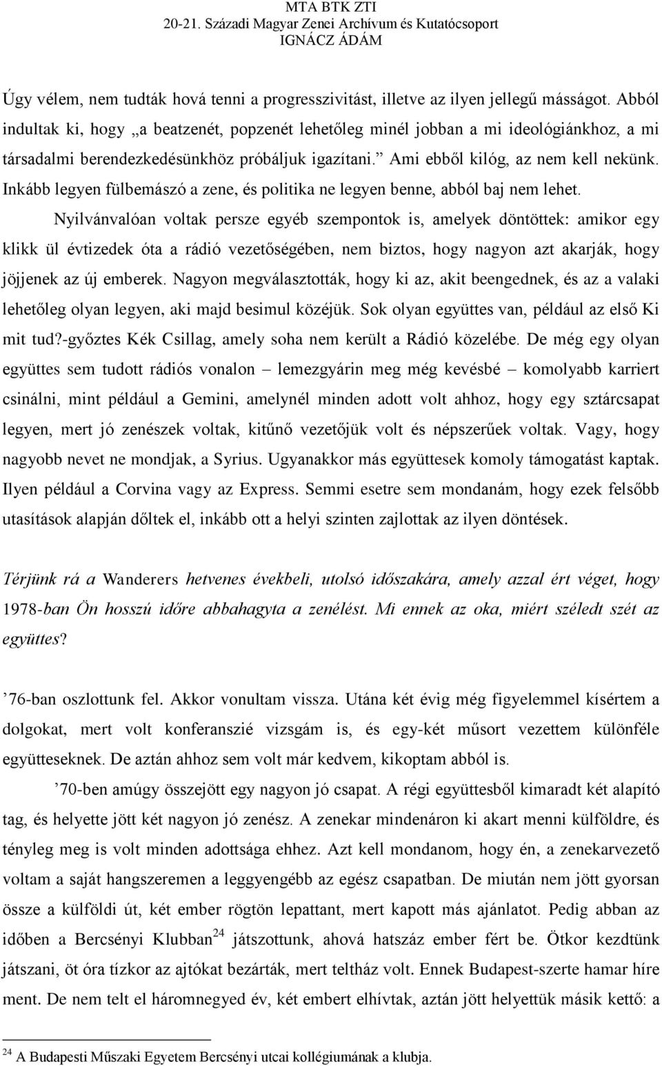 Inkább legyen fülbemászó a zene, és politika ne legyen benne, abból baj nem lehet.