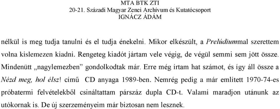 Erre még írtam hat számot, és így áll össze a Nézd meg, hol élsz! című CD anyaga 1989-ben.