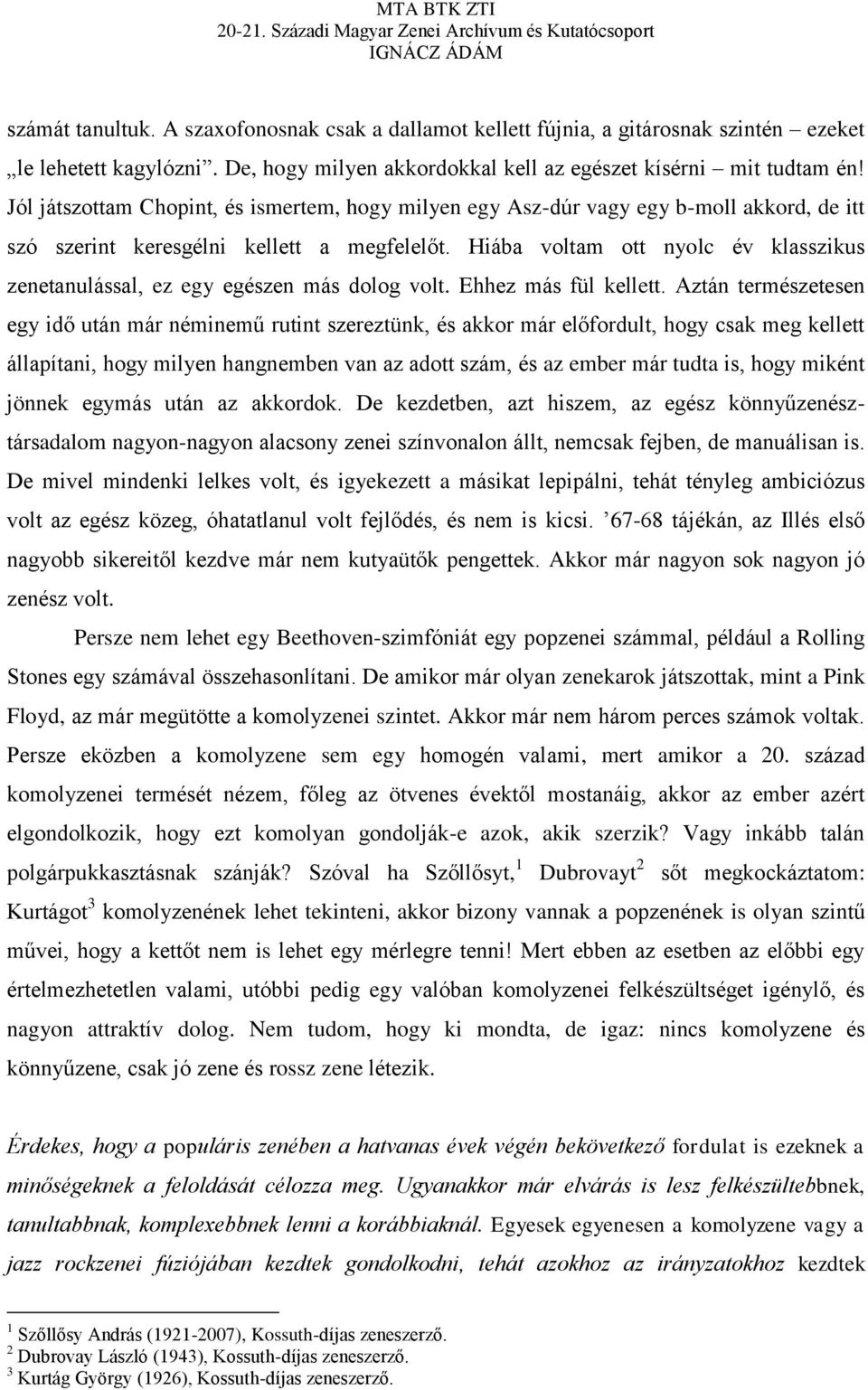 Hiába voltam ott nyolc év klasszikus zenetanulással, ez egy egészen más dolog volt. Ehhez más fül kellett.