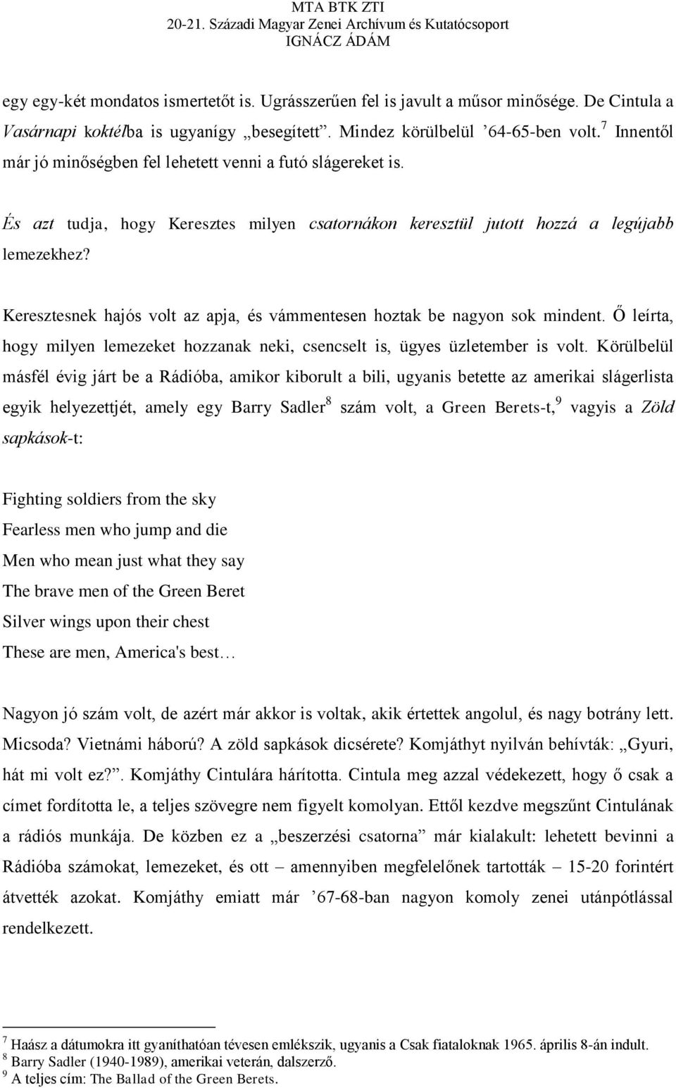 Keresztesnek hajós volt az apja, és vámmentesen hoztak be nagyon sok mindent. Ő leírta, hogy milyen lemezeket hozzanak neki, csencselt is, ügyes üzletember is volt.