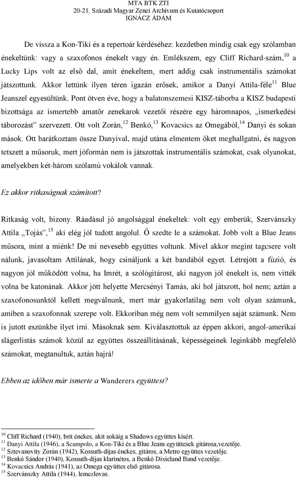 Akkor lettünk ilyen téren igazán erősek, amikor a Danyi Attila-féle 11 Blue Jeanszel egyesültünk.