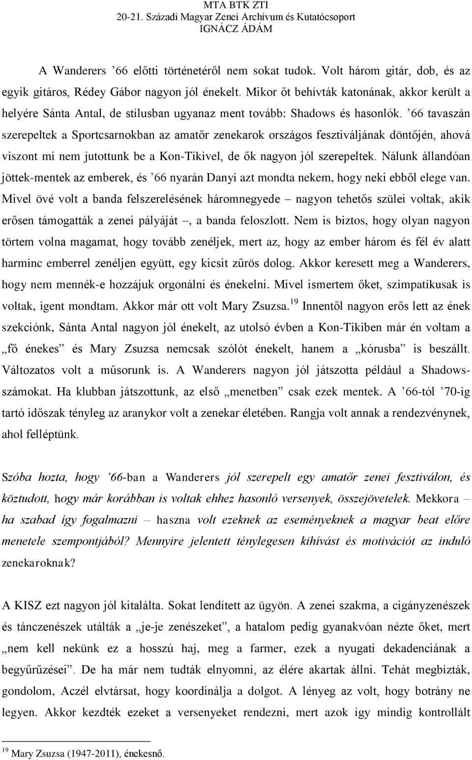 66 tavaszán szerepeltek a Sportcsarnokban az amatőr zenekarok országos fesztiváljának döntőjén, ahová viszont mi nem jutottunk be a Kon-Tikivel, de ők nagyon jól szerepeltek.