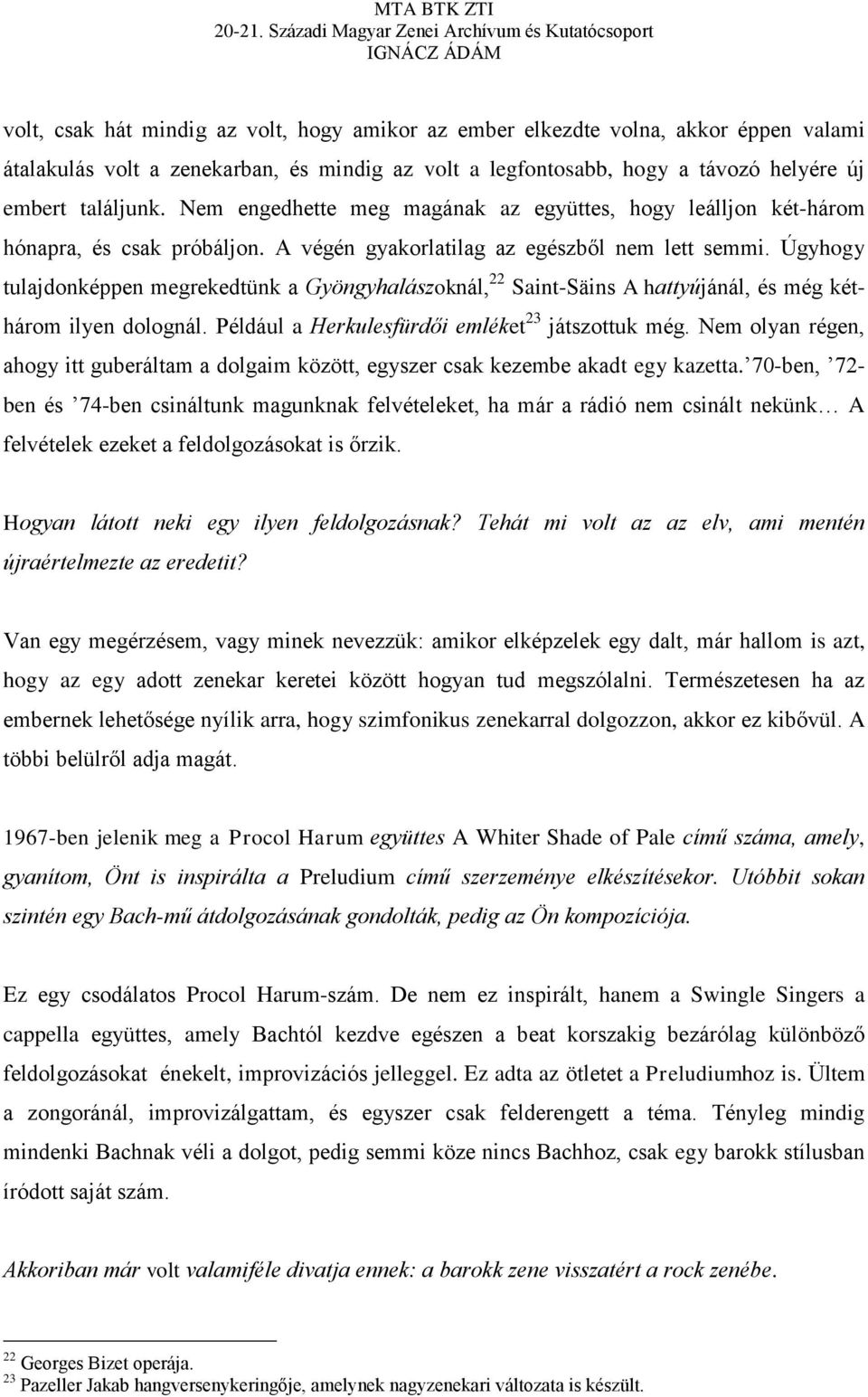 Úgyhogy tulajdonképpen megrekedtünk a Gyöngyhalászoknál, 22 Saint-Säins A hattyújánál, és még kéthárom ilyen dolognál. Például a Herkulesfürdői emléket 23 játszottuk még.