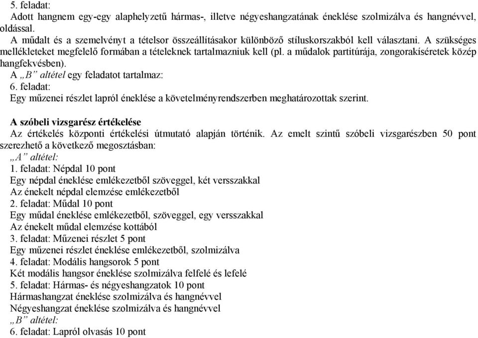 a műdalok partitúrája, zongorakíséretek közép hangfekvésben). A B altétel egy feladatot tartalmaz: 6. feladat: Egy műzenei részlet lapról éneklése a követelményrendszerben meghatározottak szerint.