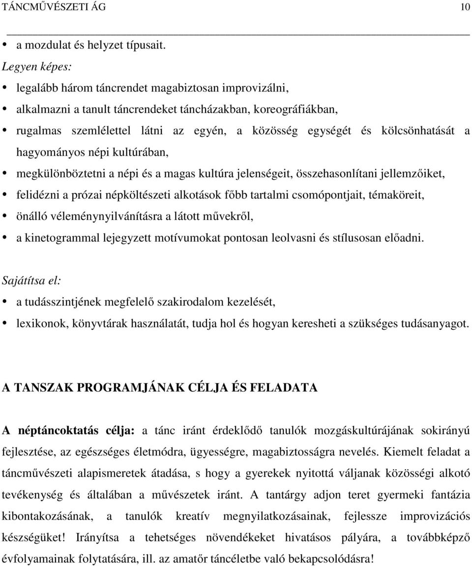 kölcsönhatását a hagyományos népi kultúrában, megkülönböztetni a népi és a magas kultúra jelenségeit, összehasonlítani jellemzőiket, felidézni a prózai népköltészeti alkotások főbb tartalmi