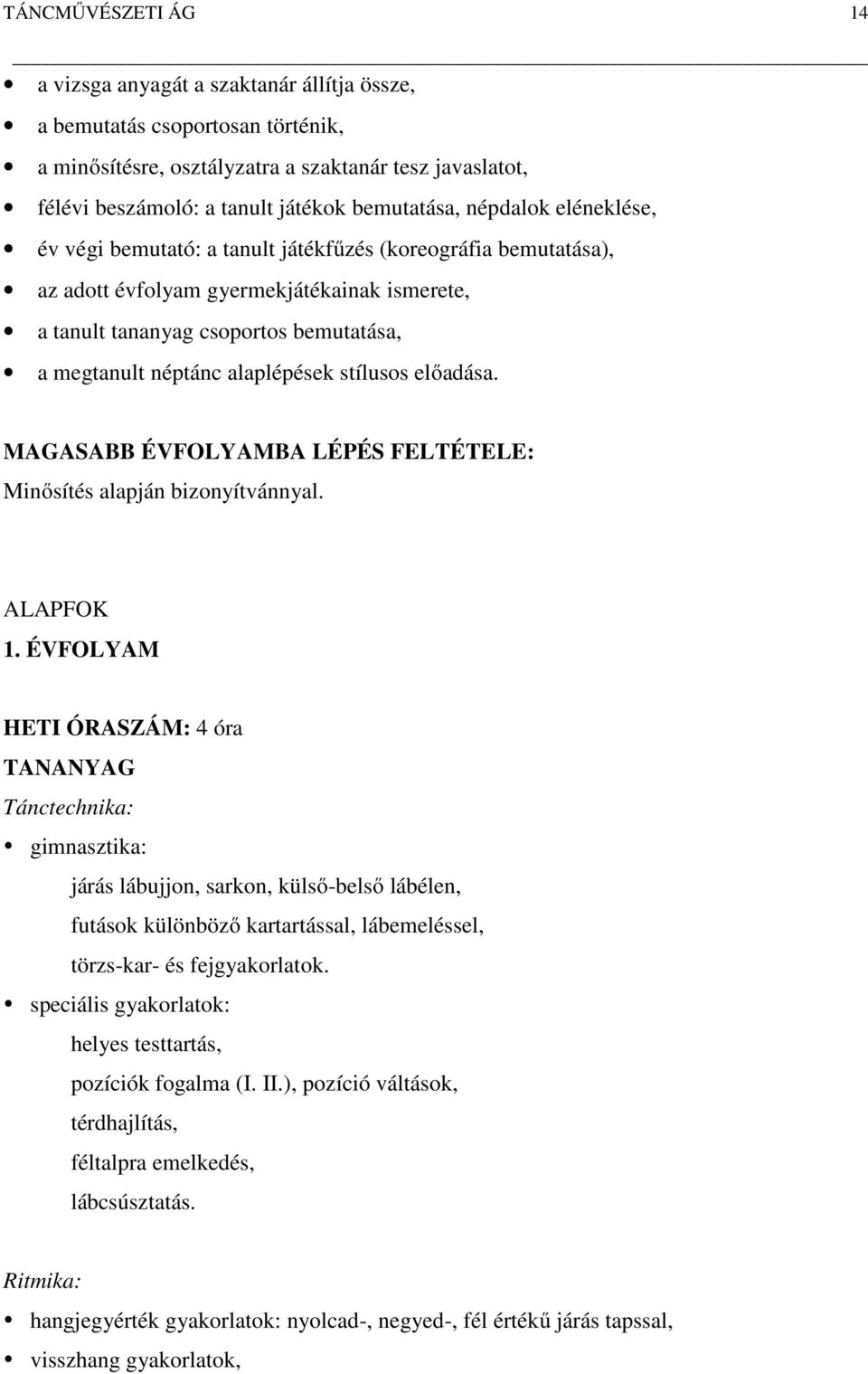 néptánc alaplépések stílusos előadása. MAGASABB ÉVFOLYAMBA LÉPÉS FELTÉTELE: Minősítés alapján bizonyítvánnyal. ALAPFOK 1.