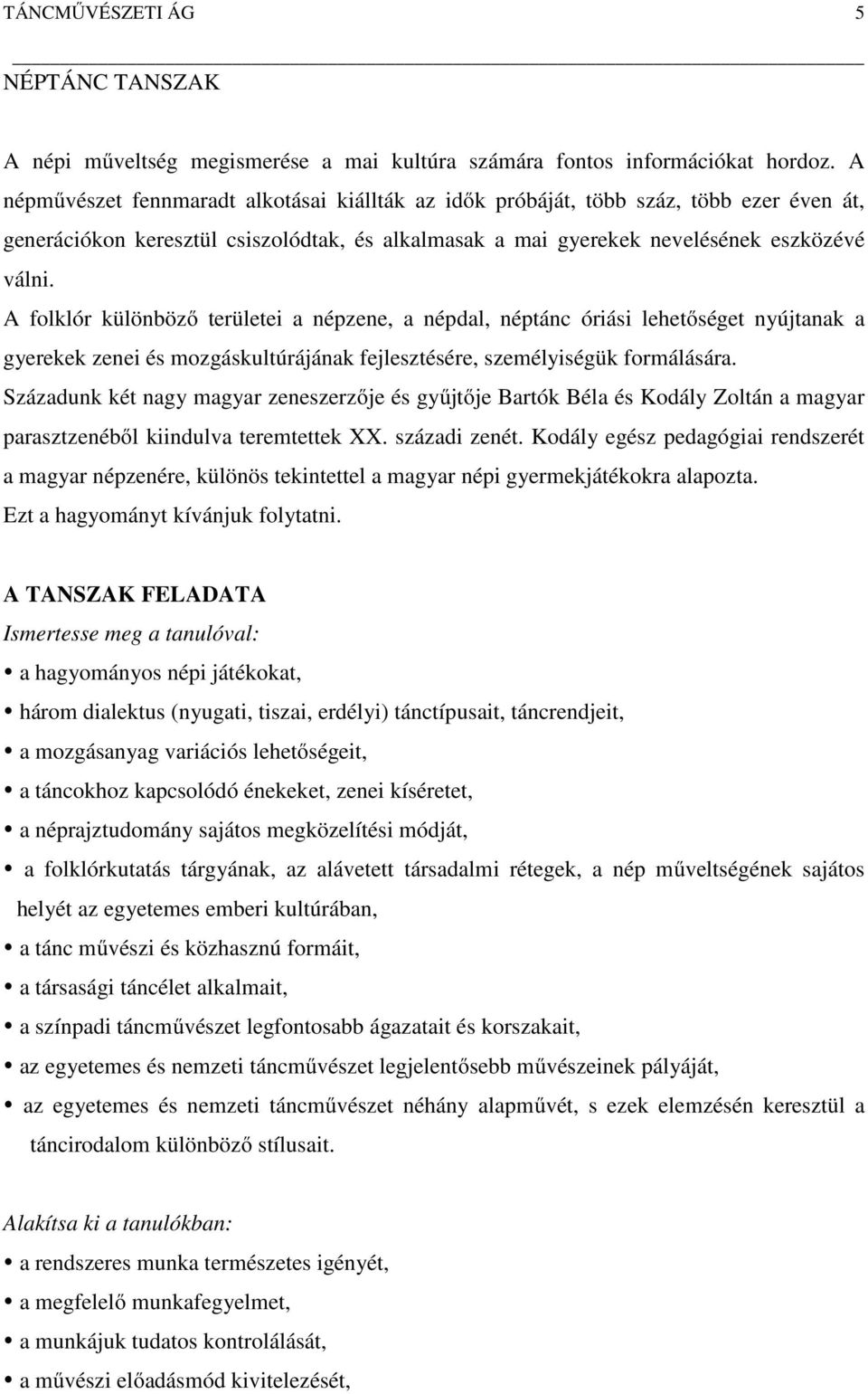 A folklór különböző területei a népzene, a népdal, néptánc óriási lehetőséget nyújtanak a gyerekek zenei és mozgáskultúrájának fejlesztésére, személyiségük formálására.