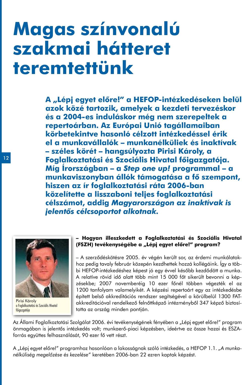 Az Európai Unió tagállamaiban körbetekintve hasonló célzott intézkedéssel érik el a munkavállalók munkanélküliek és inaktívak széles körét hangsúlyozta Pirisi Károly, a Foglalkoztatási és Szociális