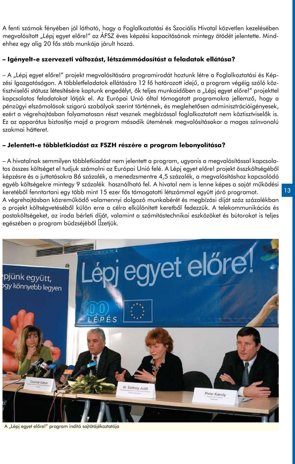 projekt megvalósítására programirodát hoztunk létre a Foglalkoztatási és Képzési Igazgatóságon.