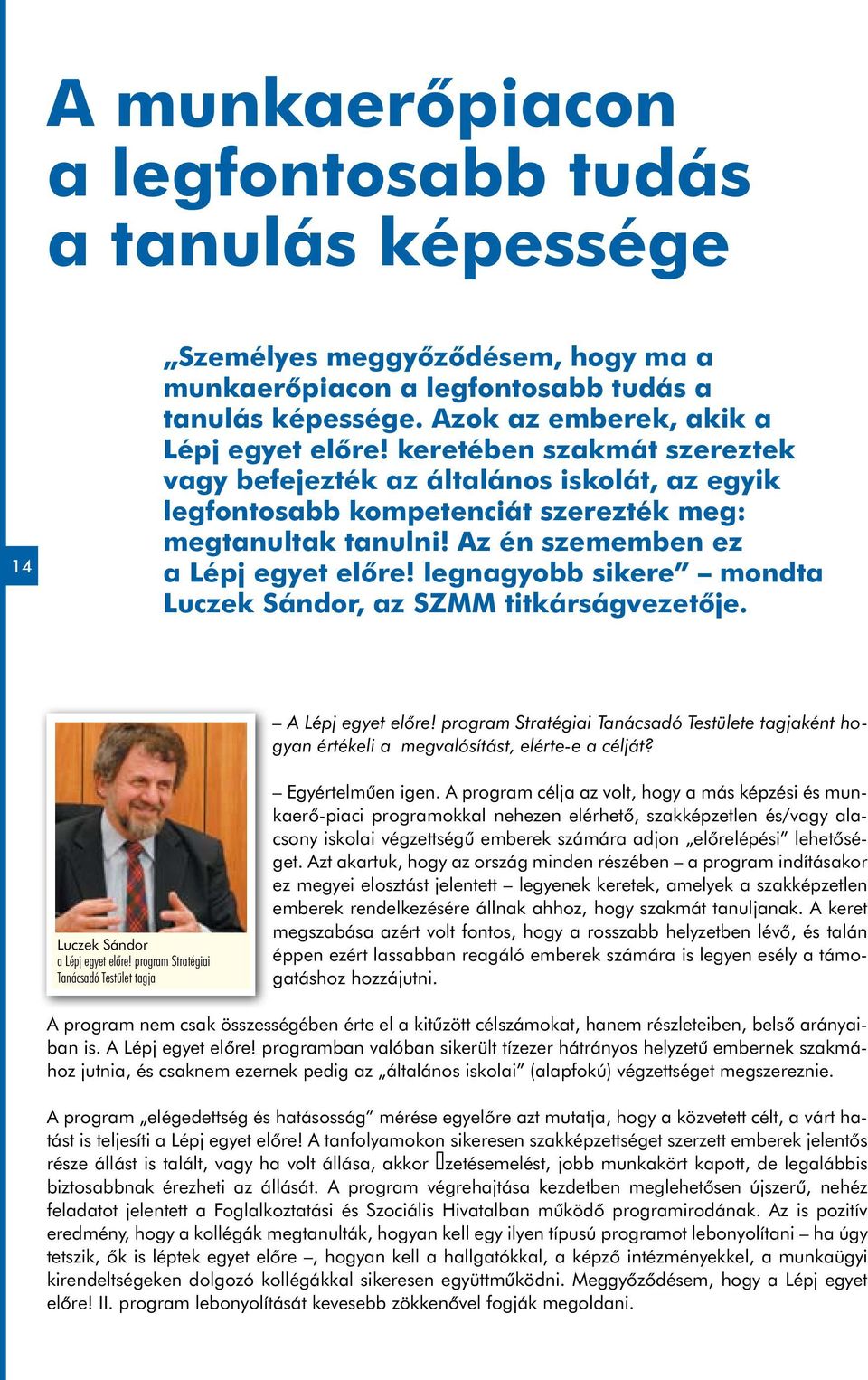 legnagyobb sikere mondta Luczek Sándor, az SZMM titkárságvezetője. A Lépj egyet előre! program Stratégiai Tanácsadó Testülete tagjaként hogyan értékeli a megvalósítást, elérte-e a célját?