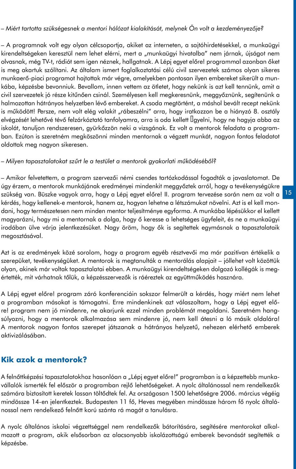 olvasnak, még TV-t, rádiót sem igen néznek, hallgatnak. A Lépj egyet előre! programmal azonban őket is meg akartuk szólítani.