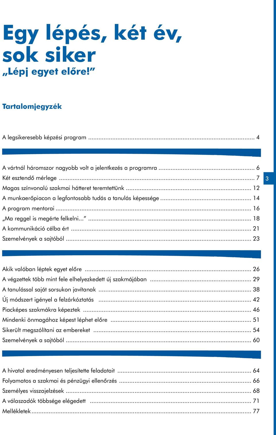 ..... 18 A kommunikáció célba ért... 21 Szemelvények a sajtóból... 23 3 Akik valóban léptek egyet előre... 26 A végzettek több mint fele elhelyezkedett új szakmájában.