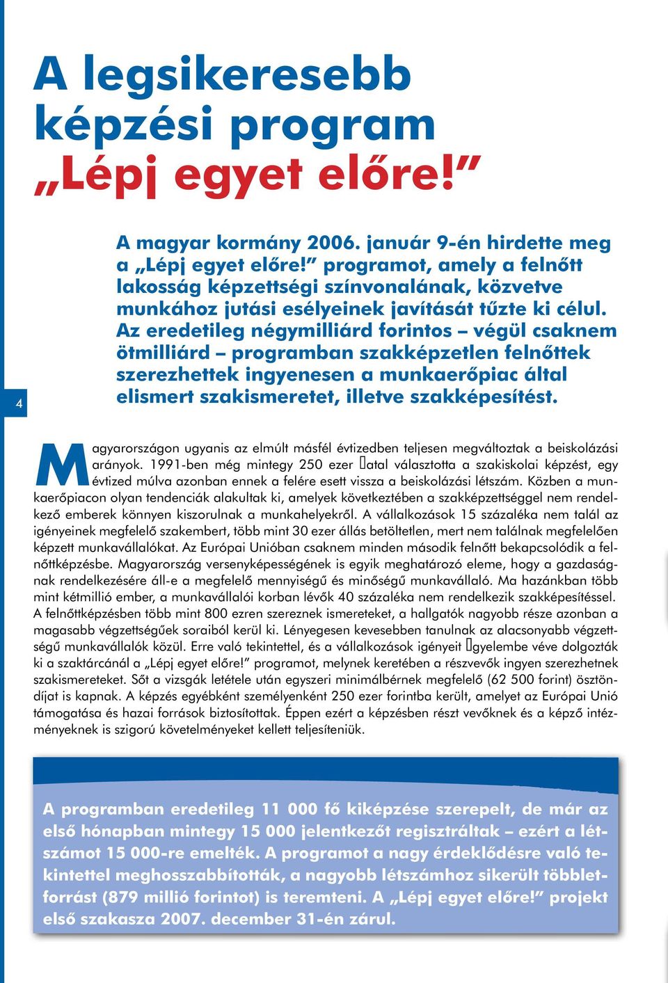 Az eredetileg négymilliárd forintos végül csaknem ötmilliárd programban szakképzetlen felnőttek szerezhettek ingyenesen a munkaerőpiac által elismert szakismeretet, illetve szakképesítést.