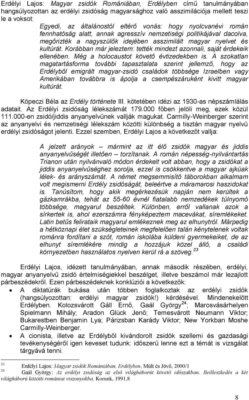 Korábban már jeleztem: tették mindezt azonnali, saját érdekeik ellenében. Még a holocaustot követő évtizedekben is.