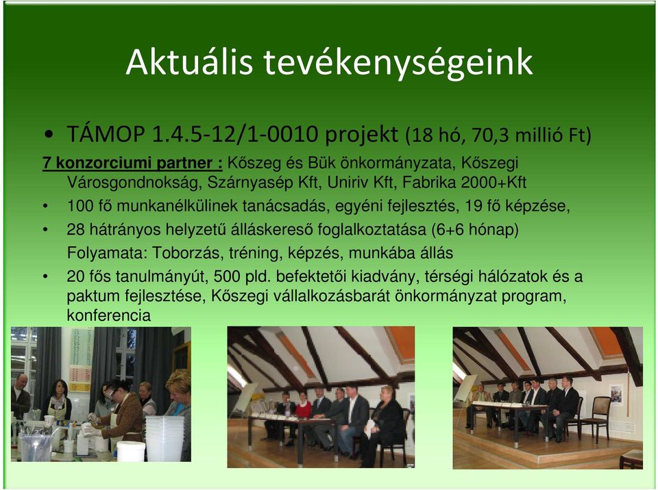 Kft, Uniriv Kft, Fabrika 2000+Kft 100 fő munkanélkülinek tanácsadás, egyéni fejlesztés, 19 fő képzése, 28 hátrányos helyzetű