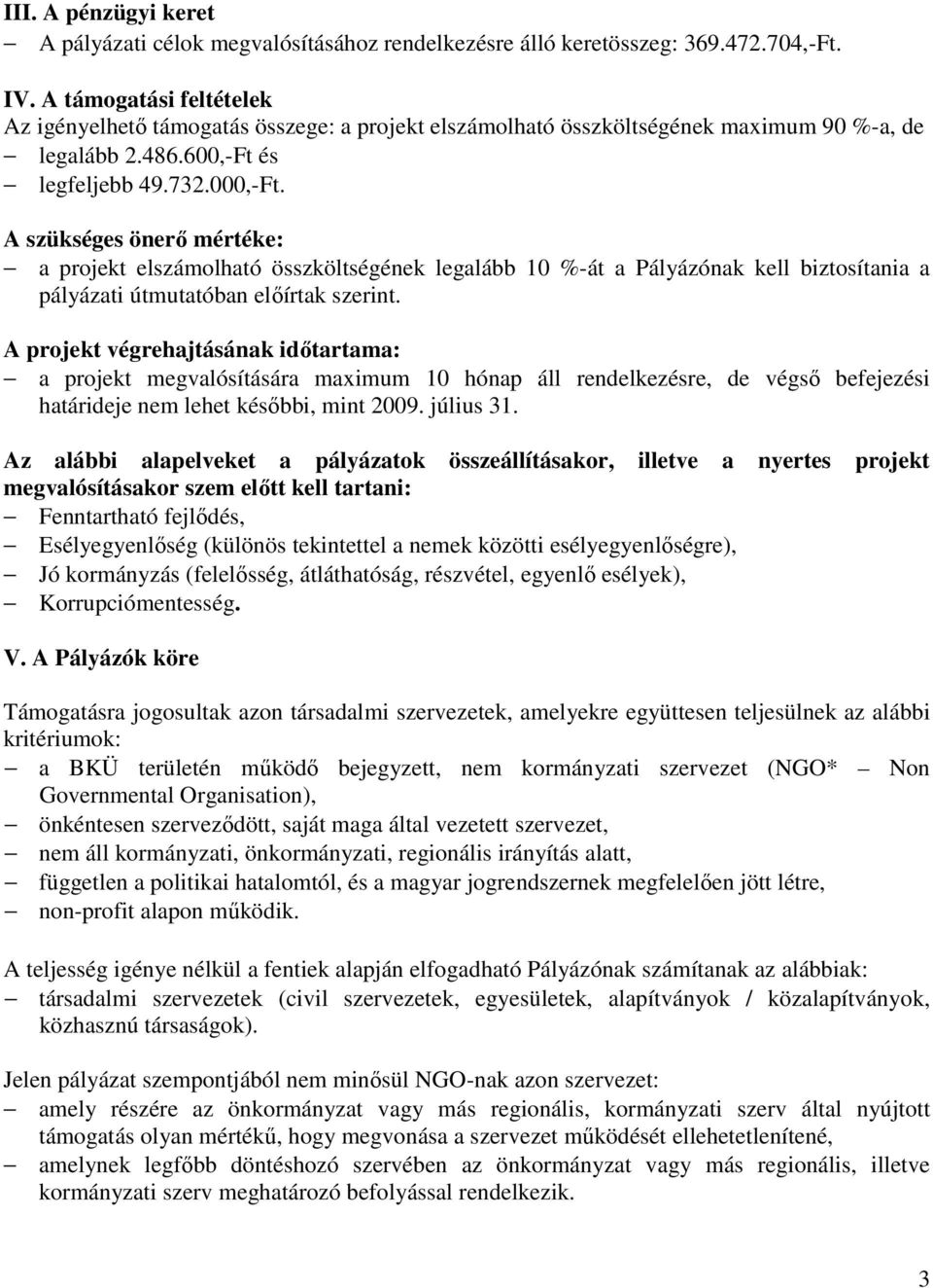 A szükséges önerı mértéke: a projekt elszámolható összköltségének legalább 10 %-át a Pályázónak kell biztosítania a pályázati útmutatóban elıírtak szerint.