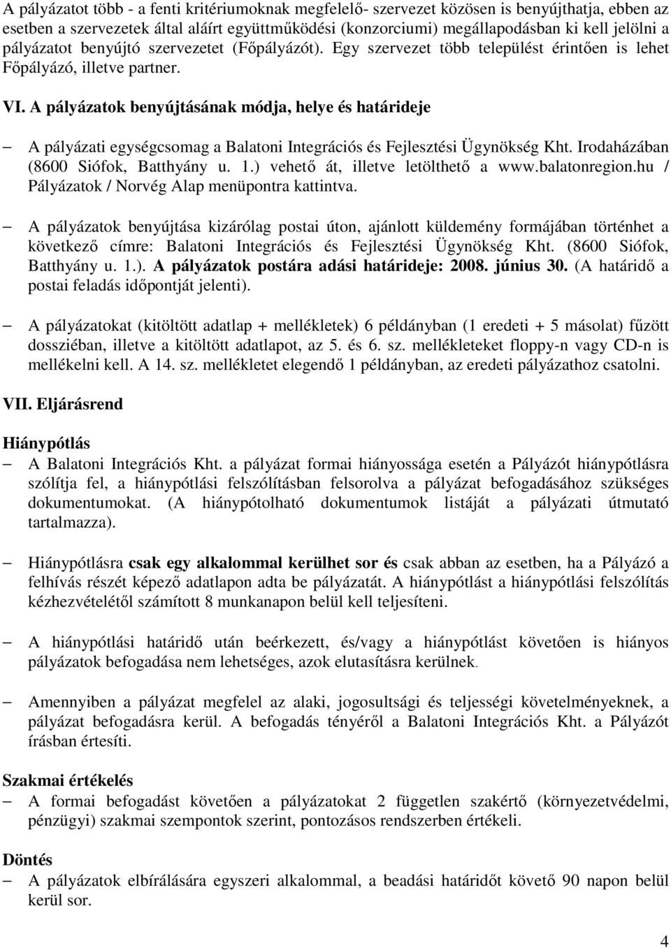 A pályázatok benyújtásának módja, helye és határideje A pályázati egységcsomag a Balatoni Integrációs és Fejlesztési Ügynökség Kht. Irodaházában (8600 Siófok, Batthyány u. 1.