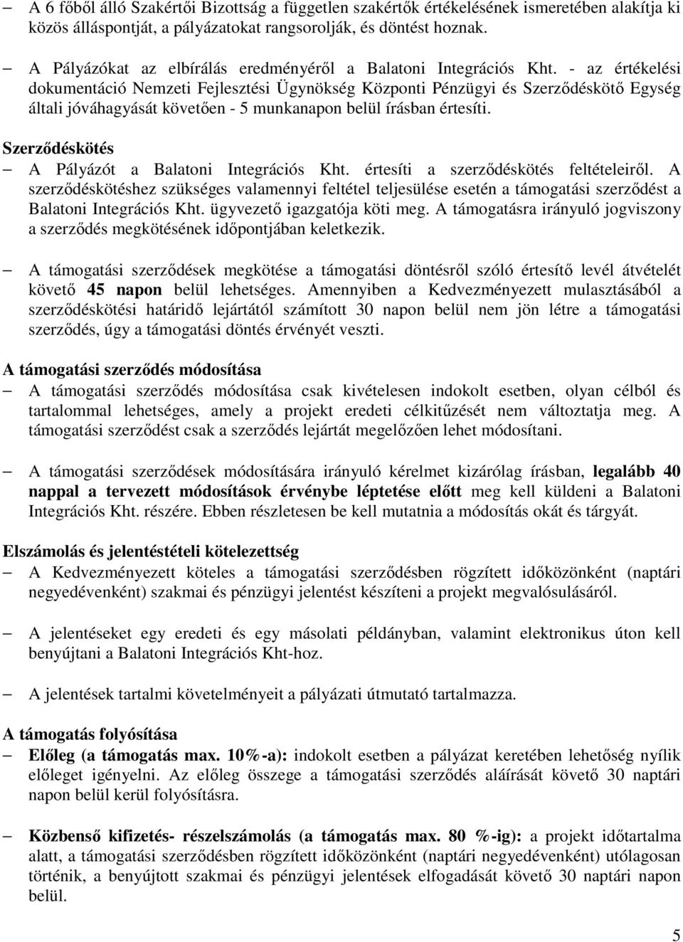 - az értékelési dokumentáció Nemzeti Fejlesztési Ügynökség Központi Pénzügyi és Szerzıdéskötı Egység általi jóváhagyását követıen - 5 munkanapon belül írásban értesíti.