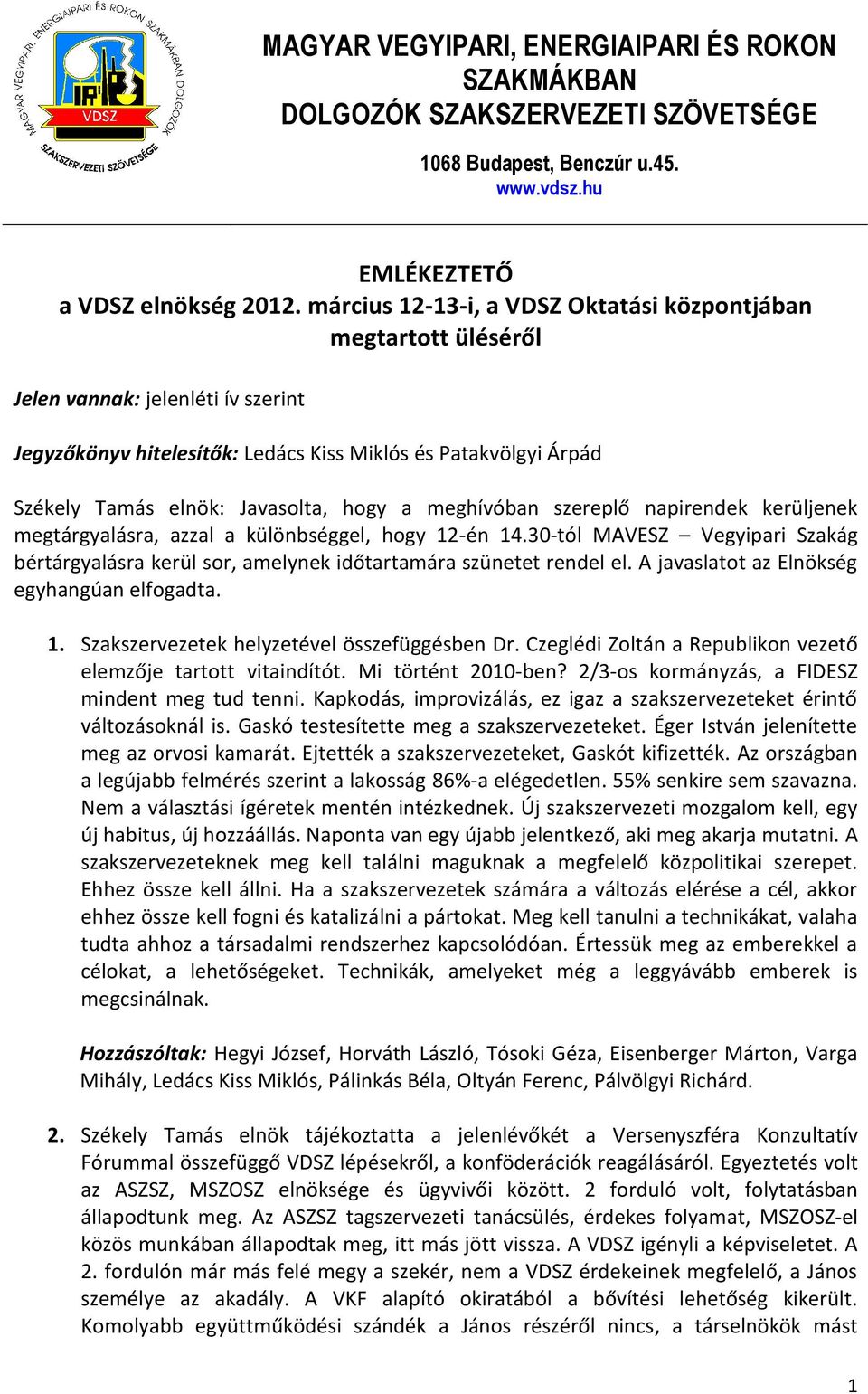 hogy a meghívóban szereplő napirendek kerüljenek megtárgyalásra, azzal a különbséggel, hogy 12-én 14.30-tól MAVESZ Vegyipari Szakág bértárgyalásra kerül sor, amelynek időtartamára szünetet rendel el.