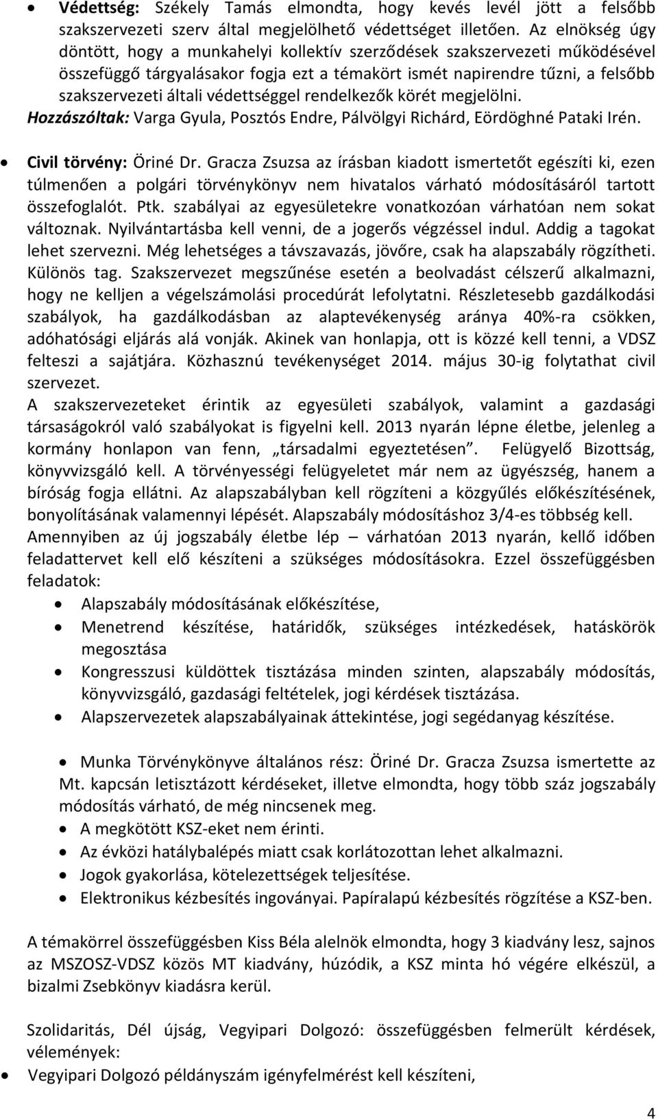 védettséggel rendelkezők körét megjelölni. Hozzászóltak: Varga Gyula, Posztós Endre, Pálvölgyi Richárd, Eördöghné Pataki Irén. Civil törvény: Öriné Dr.