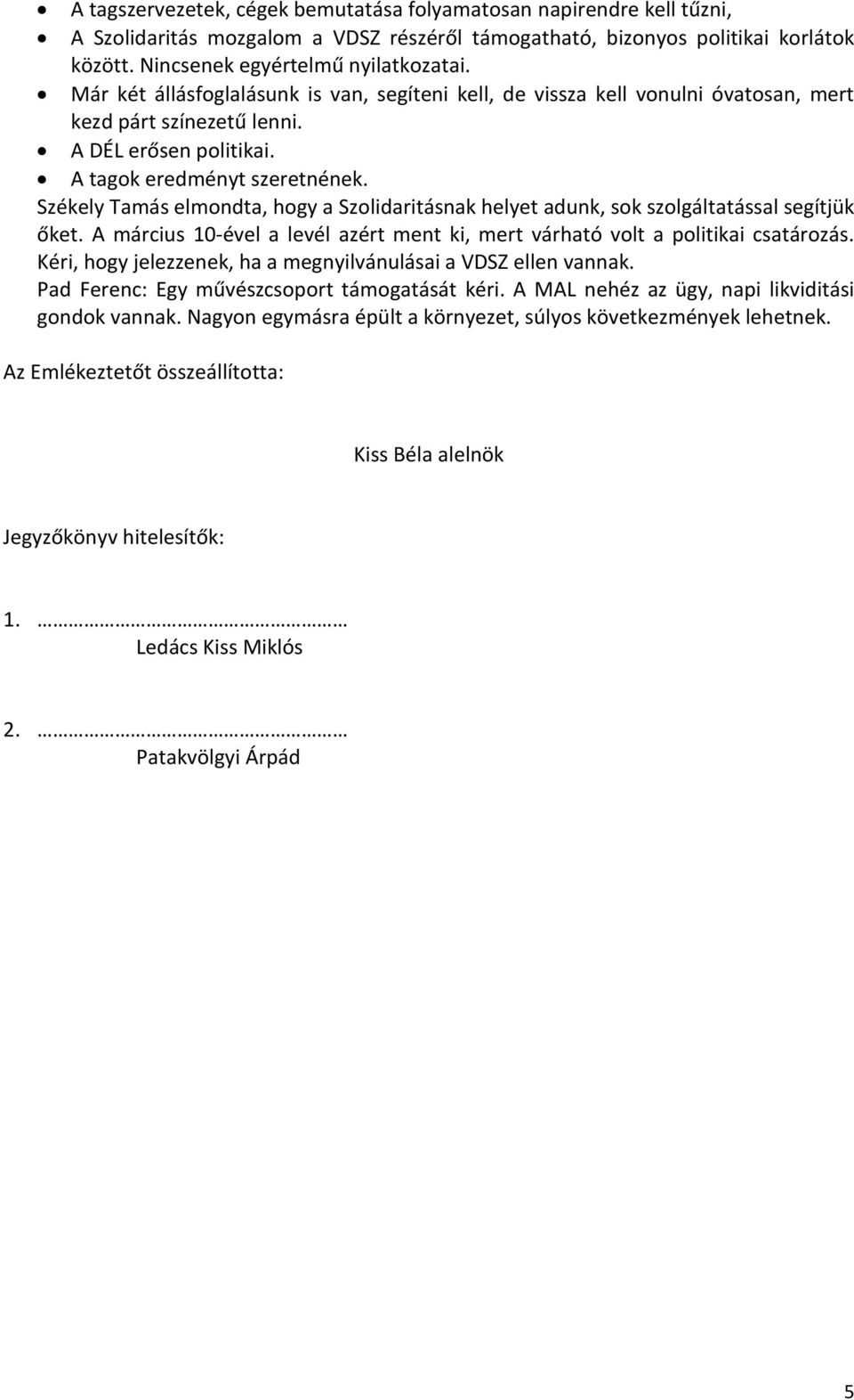 Székely Tamás elmondta, hogy a Szolidaritásnak helyet adunk, sok szolgáltatással segítjük őket. A március 10-ével a levél azért ment ki, mert várható volt a politikai csatározás.