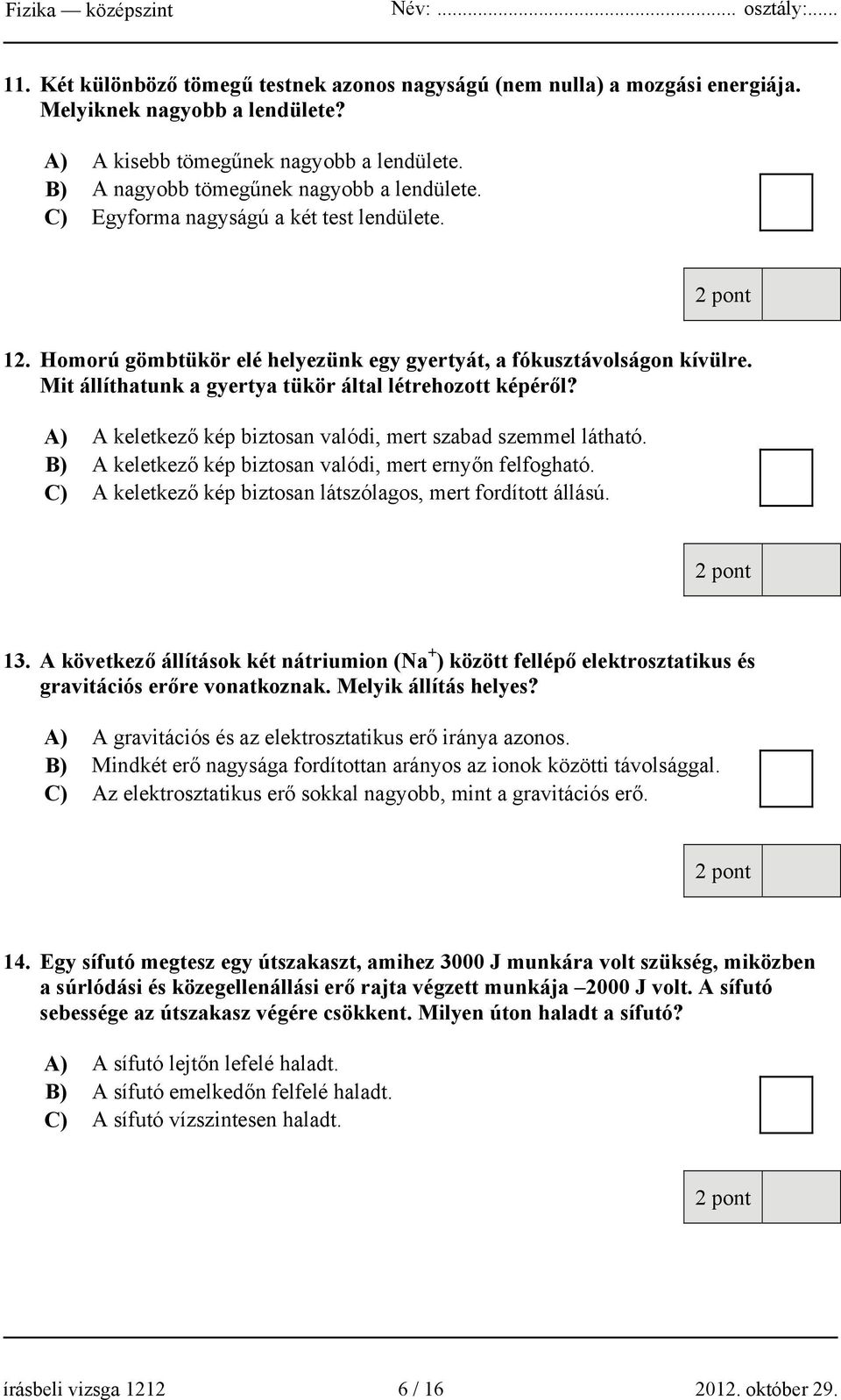 A) A keletkező kép biztosan valódi, mert szabad szemmel látható. B) A keletkező kép biztosan valódi, mert ernyőn felfogható. C) A keletkező kép biztosan látszólagos, mert fordított állású. 13.