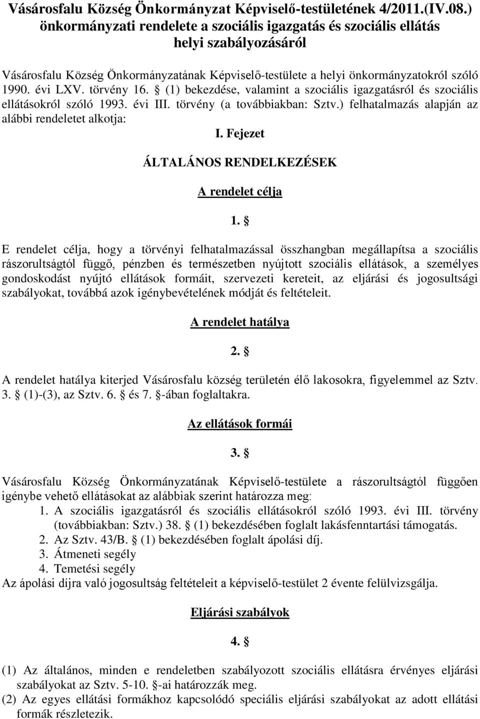 törvény 16. (1) bekezdése, valamint a szociális igazgatásról és szociális ellátásokról szóló 1993. évi III. törvény (a továbbiakban: Sztv.) felhatalmazás alapján az alábbi rendeletet alkotja: I.