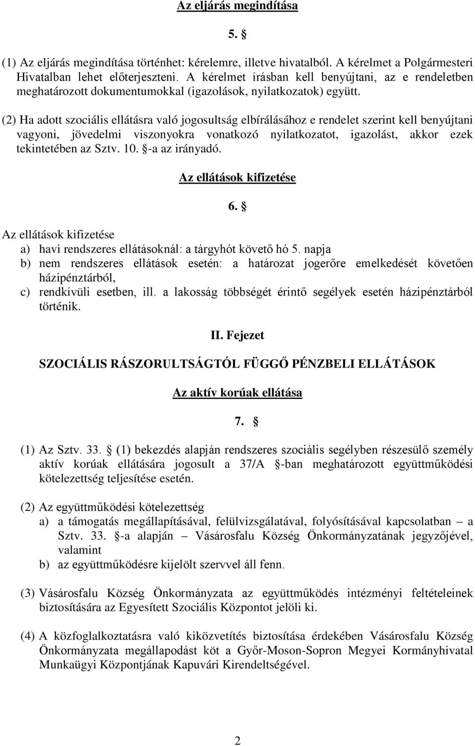 (2) Ha adott szociális ellátásra való jogosultság elbírálásához e rendelet szerint kell benyújtani vagyoni, jövedelmi viszonyokra vonatkozó nyilatkozatot, igazolást, akkor ezek tekintetében az Sztv.