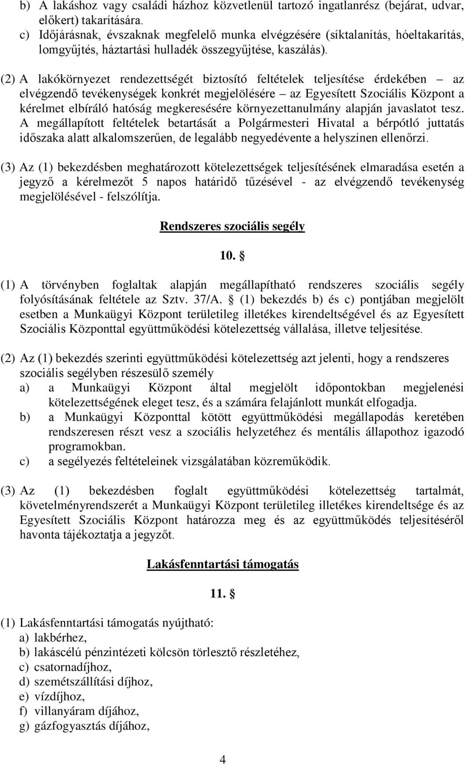 (2) A lakókörnyezet rendezettségét biztosító feltételek teljesítése érdekében az elvégzendő tevékenységek konkrét megjelölésére az Egyesített Szociális Központ a kérelmet elbíráló hatóság