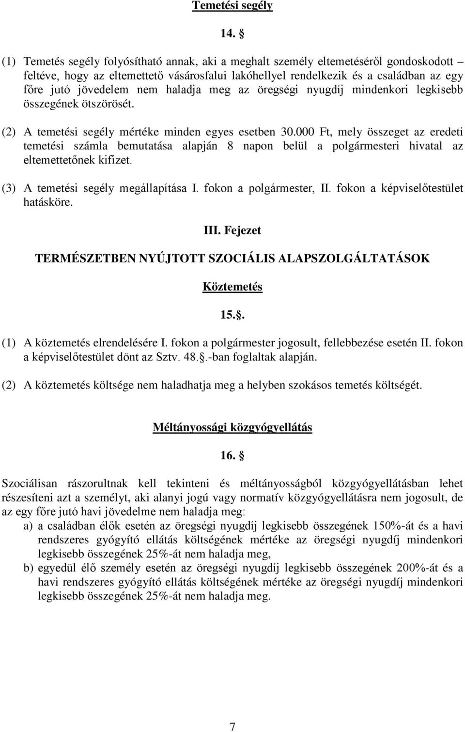 haladja meg az öregségi nyugdíj mindenkori legkisebb összegének ötszörösét. (2) A temetési segély mértéke minden egyes esetben 30.