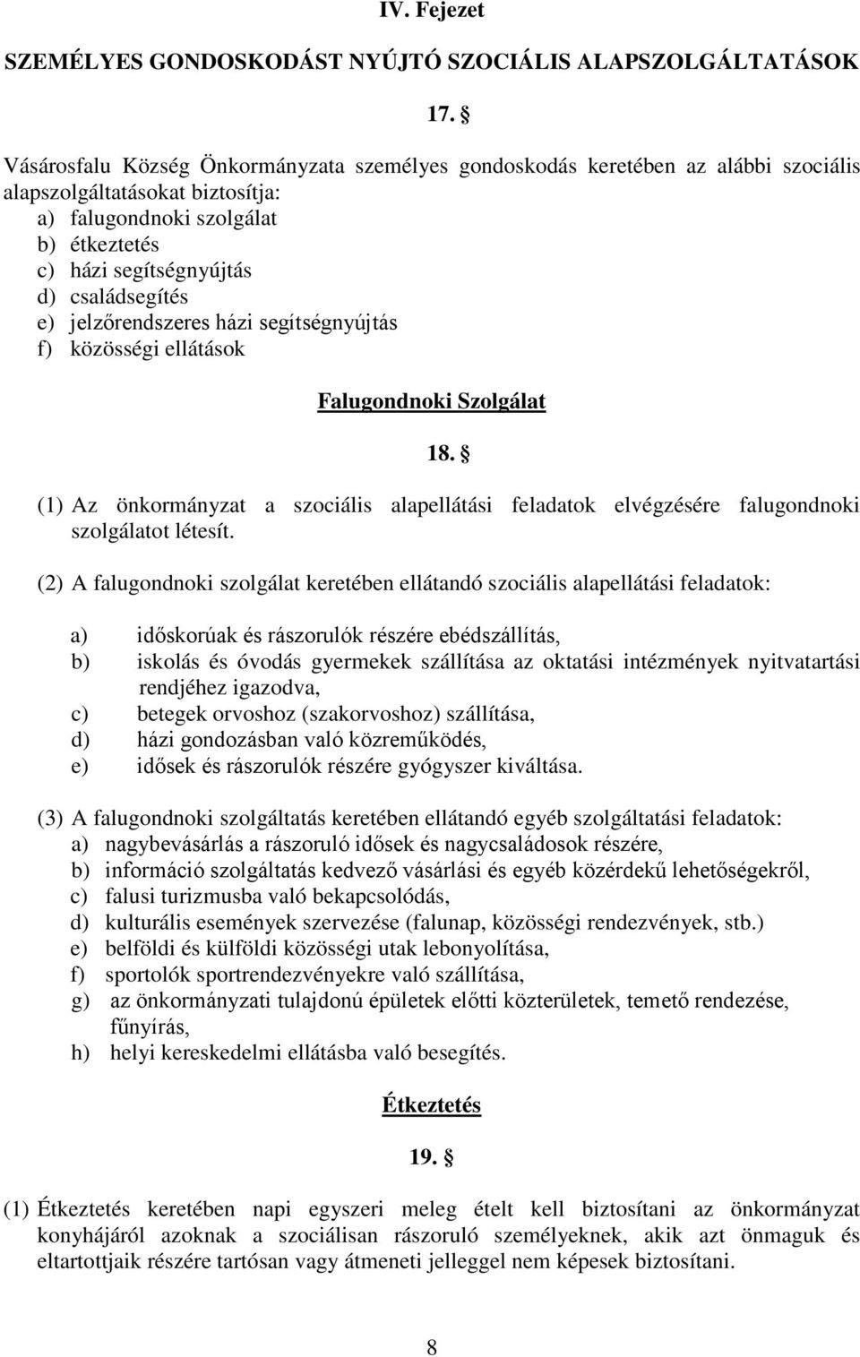 e) jelzőrendszeres házi segítségnyújtás f) közösségi ellátások Falugondnoki Szolgálat 18. (1) Az önkormányzat a szociális alapellátási feladatok elvégzésére falugondnoki szolgálatot létesít.