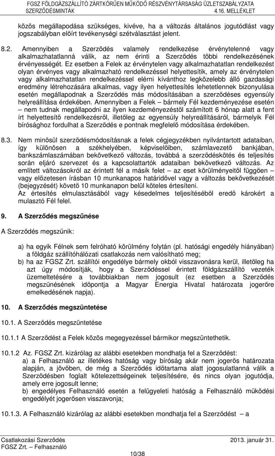 Ez esetben a Felek az érvénytelen vagy alkalmazhatatlan rendelkezést olyan érvényes vagy alkalmazható rendelkezéssel helyettesítik, amely az érvénytelen vagy alkalmazhatatlan rendelkezéssel elérni