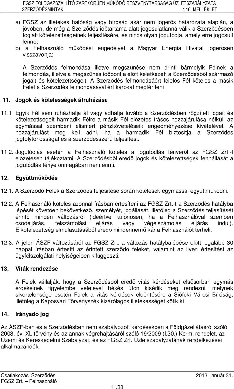 érinti bármelyik Félnek a felmondás, illetve a megszűnés időpontja előtt keletkezett a Szerződésből származó jogait és kötelezettségeit.