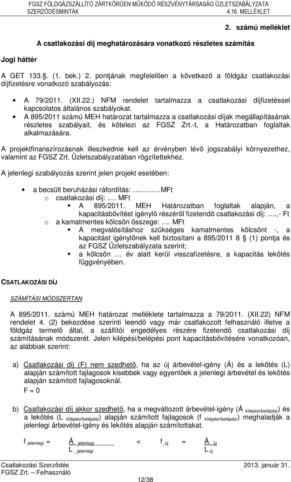 ) NFM rendelet tartalmazza a csatlakozási díjfizetéssel kapcsolatos általános szabályokat.