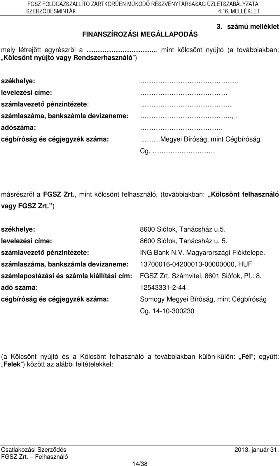 , mint kölcsönt felhasználó, (továbbiakban: Kölcsönt felhasználó vagy FGSZ Zrt. ) székhelye: 8600 Siófok, Tanácsház u.5. levelezési címe: 8600 Siófok, Tanácsház u. 5.